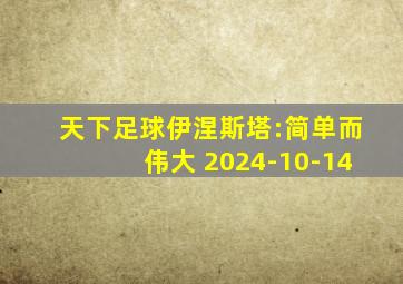 天下足球伊涅斯塔:简单而伟大 2024-10-14